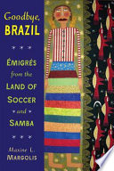 Goodbye, Brazil : émigrés from the land of soccer and samba / Maxine L. Margolis.