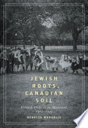 Jewish roots, Canadian soil : Yiddish culture in Montreal, 1905-1945 / Rebecca Margolis.