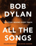 Bob Dylan : all the songs : the story behind every track / Philippe Margotin, Jean-Michel Guesdon.