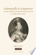 Mademoiselle de Montpensier : writing, châteaux, and female self-construction in early modern France /