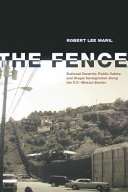 The fence : national security, public safety, and illegal immigration along the U.S.-Mexico border / Robert Lee Maril.