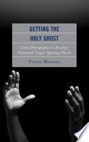 Getting the Holy Ghost : uban ethnography in a Brooklyn Pentecostal tongue-speaking church / Peter Marina.