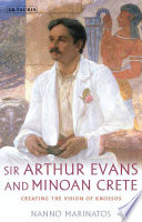 Sir Arthur Evans and Minoan Crete : creating the vision of Knossos /