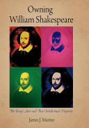 Owning William Shakespeare : The King's Men and their intellectual property / James J. Marino.
