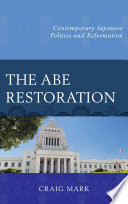 The Abe restoration : contemporary Japanese politics and reformation / Craig Mark.