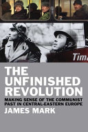 The unfinished revolution : making sense of the communist past in Central-Eastern Europe /