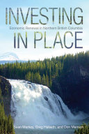 Investing in place : economic renewal in Northern British Columbia.