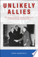 Unlikely allies : Nazi German and Ukrainian nationalist collaboration in the General Government during World War II /