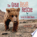 The great bear rescue saving the Gobi bears / Sandra Markle.