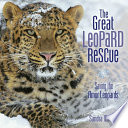 The great leopard rescue : saving the Amur leopards / by Sandra Markle.