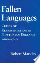 Fallen languages : crises of representation in Newtonian England, 1660-1740 / Robert Markley.