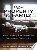 From property to family : American dog rescue and the discourse of compassion / by Andrei S. Markovits, University of Michigan and Katherine N. Crosby, University of South Carolina.
