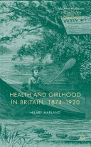 Health and girlhood in Britain, 1874-1920 / Hilary Marland, professor of history, University of Warwick, UK.