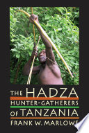 The Hadza : hunter-gatherers of Tanzania / Frank W. Marlowe.