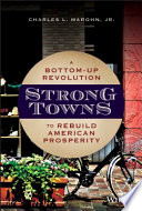 Strong towns : a bottom-up revolution to rebuild American prosperity /