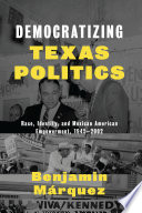Democratizing Texas politics : race, identity, and Mexican American empowerment, 1945-2002 /