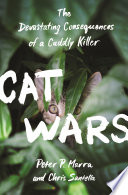 Cat wars : the devastating consequences of a cuddly killer / Peter P. Marra and Chris Santella.