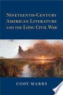 Nineteenth-century American literature and the long Civil War /