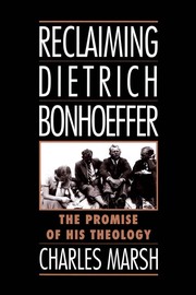 Reclaiming Dietrich Bonhoeffer : the promise of his theology /