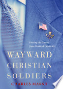 Wayward Christian soldiers : freeing the Gospel from political captivity /