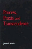 Process, praxis, and transcendence / James L. Marsh.