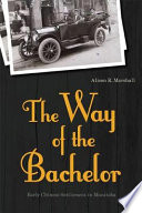 The way of the bachelor : early Chinese settlement in Manitoba / Alison R. Marshall.