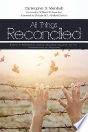 ALL THINGS RECONCILED : essays in restorative justice, religious violence, and the interpretation of scripture / Christopher D. Marshall ; foreword by Willard M. Swartley ; afterword by Thomas Noakes-Duncan.