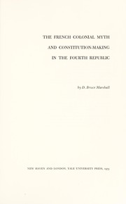 The French colonial myth and constitution-making in the Fourth Republic / by D. Bruce Marshall.