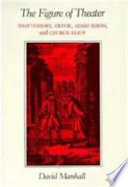 The figure of theater : Shaftesbury, Defoe, Adam Smith, and George Eliot / David Marshall.