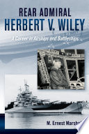 Rear Admiral Herbert V. Wiley : a career in airships and battleships / M. Ernest Marshall.