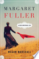 Margaret Fuller : a new American life / Megan Marshall.