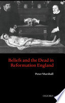 Beliefs and the dead in Reformation England /