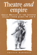 Theatre and empire : Great Britain on the London stages under James VI and I /