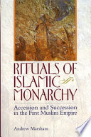 Rituals of Islamic monarchy : accession and succession in the first Muslim empire /