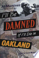 I'll be damned if I'll die in Oakland : a sort of travel memoir / Al Martinez.