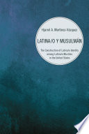 Latina/o y musulman : the construction of latina/o identity among latina/o muslims in the United States / Hjamil A. Martinez-Vazquez.