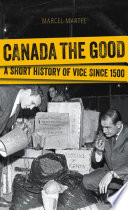 Canada the good : a short history of vice since 1500 /