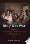 Sing not war : the lives of Union & Confederate veterans in Gilded Age America /
