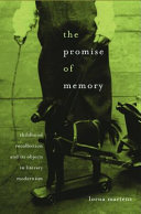 The promise of memory : childhood recollection and its objects in literary modernism /