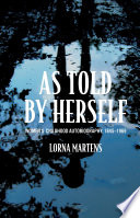 As told by herself : women's childhood autobiography, 1845-1969 / Lorna Martens.