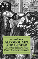 Alcohol, sex, and gender in late medieval and early modern Europe /