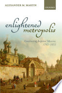Enlightened metropolis : constructing Imperial Moscow, 1762-1855 / Alexander M. Martin.