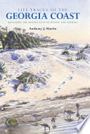Life traces of the Georgia coast : revealing the unseen lives of plants and animals / Anthony J. Martin.