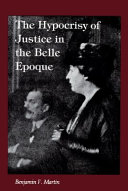 The hypocrisy of justice in the Belle Epoque / Benjamin F. Martin.