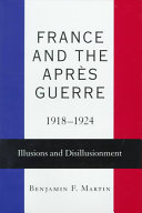 France and the Après Guerre, 1918-1924 : illusions and disillusionment / Benjamin F. Martin.