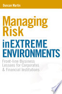 Managing risk in extreme environments : front-line business lessons for corporates and financial institutions / Duncan Martin.