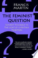 The feminist question : feminist theology in the light of Christian tradition /