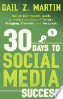 30 days to social media success : the 30 day results guide to making the most of Twitter, blogging, LinkedIn, and Facebook /
