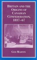 Britain and the origins of Canadian confederation, 1837-67 / Ged Martin.