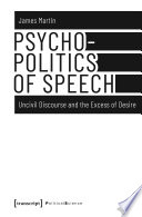 Psychopolitics of speech : uncivil discourse and the excess of desire /
